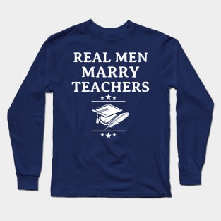 Mens Real Men Marry Teachers Funny Engagement Gift Long Sleeve T-Shirt